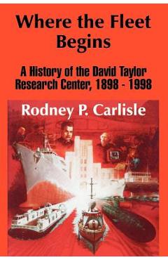 Poza produsului Where the Fleet Begins: A History of the David Taylor Research Center, 1898 - 1998 - Rodney P. Carlisle