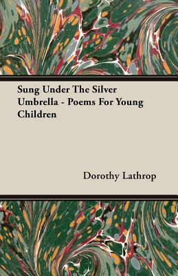 Sung Under The Silver Umbrella - Poems For Young Children - Dorothy Lathrop