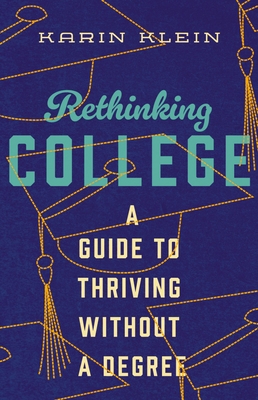 Coperta cărții 'Rethinking College: A Guide to Thriving Without a Degree - Karin Klein'