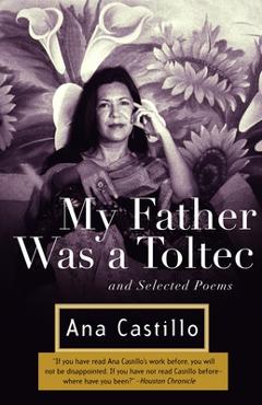 Coperta cărții 'My Father Was a Toltec: And Selected Poems - Ana Castillo'
