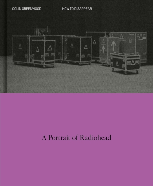 How to Disappear: A Photographic Portrait of Radiohead - Colin Greenwood