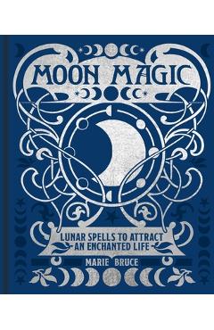 Poza produsului Moon Magic: Lunar Spells to Attract an Enchanted Life - Marie Bruce