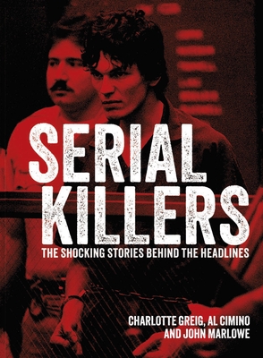 Serial Killers: The Shocking Stories Behind the Headlines - Al Cimino