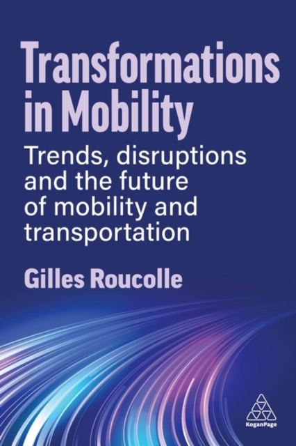 Transformations in Mobility: Trends, Disruptions and the Future of Mobility and Transportation - Gilles Roucolle