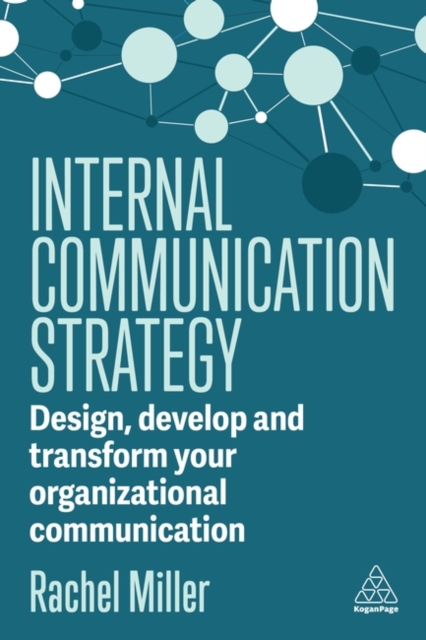 Internal Communication Strategy: Design, Develop and Transform Your Organizational Communication - Rachel Miller