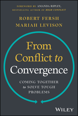 From Conflict to Convergence: Coming Together to Solve Tough Problems - Robert Fersh