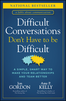 Difficult Conversations Don't Have to Be Difficult: A Simple, Smart Way to Make Your Relationships and Team Better - Jon Gordon