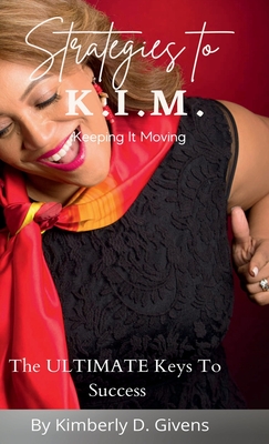 Strategies to K.I.M.: The Ultimate Keys To Success - Kimberly Givens