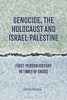 Genocide, the Holocaust and Israel-Palestine: First-Person History in Times of Crisis - Omer Bartov