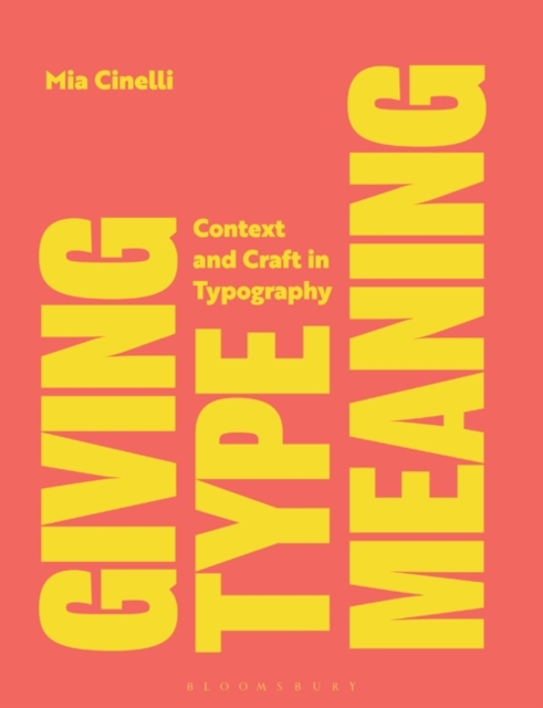 Giving Type Meaning: Context and Craft in Typography - Mia Cinelli