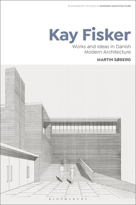 Kay Fisker: Works and Ideas in Danish Modern Architecture - Martin Søberg