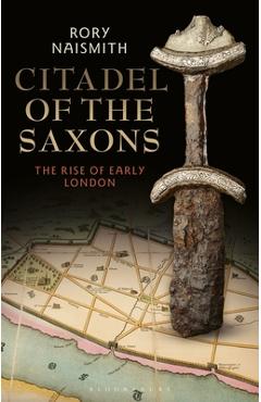 Coperta cărții 'Citadel of the Saxons: The Rise of Early London - Rory Naismith'