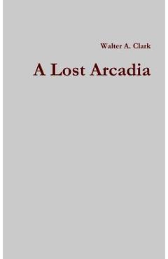 A Lost Arcadia - Walter A. Clark
