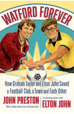 Poza produsului Watford Forever: How Graham Taylor and Elton John Saved a Football Club, a Town and Each Other - John Preston