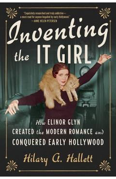 Coperta cărții 'Inventing the It Girl: How Elinor Glyn Created the Modern Romance and Conquered Early Hollywood - Hilary A. Hallett'