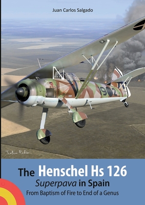 The Henschel Hs 126 Superpava in Spain: From Baptism of Fire to End of a Genus - Juan Carlos Salgado