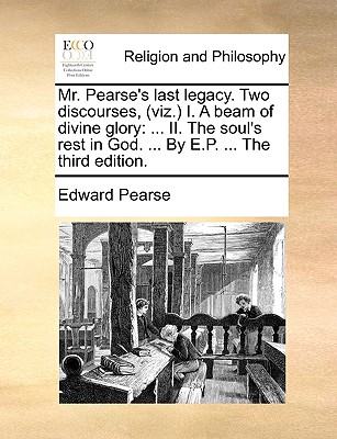 Coperta cărții 'Mr. Pearse's Last Legacy. Two Discourses, (Viz.) I. a Beam of Divine Glory: II. the Soul's Rest in God. ... by E.P. ...'