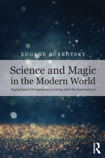 Science and Magic in the Modern World: Psychological Perspectives on Living with the Supernatural - Eugene Subbotsky