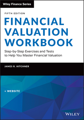 Financial Valuation Workbook: Step-By-Step Exercises and Tests to Help You Master Financial Valuation - James R. Hitchner