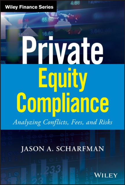 Private Equity Compliance: Analyzing Conflicts, Fees, and Risks - Jason A. Scharfman