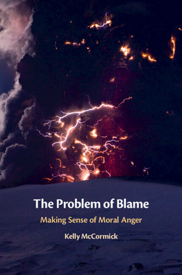 The Problem of Blame: Making Sense of Moral Anger - Kelly Mccormick