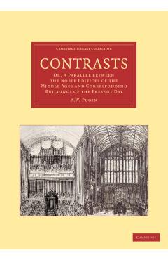 Poza produsului Contrasts: Or, a Parallel Between the Noble Edifices of the Middle Ages and Corresponding Buildings of the Present Day - A. W. Pugin