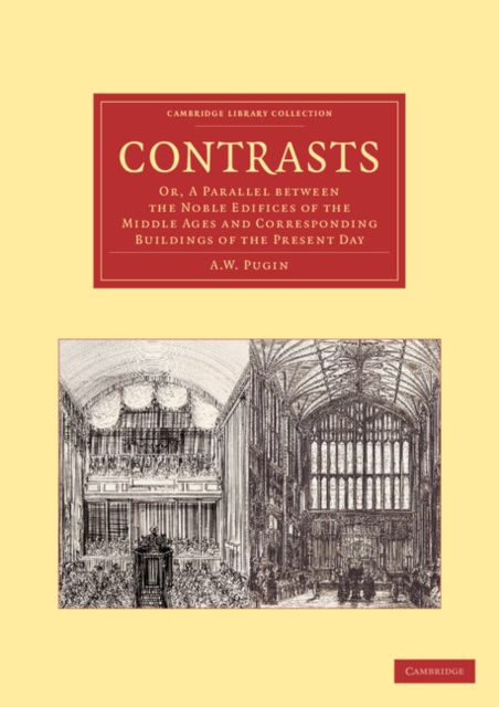 Contrasts: Or, a Parallel Between the Noble Edifices of the Middle Ages and Corresponding Buildings of the Present Day - A. W. Pugin