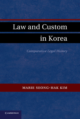 Law and Custom in Korea: Comparative Legal History - Marie Seong-hak Kim