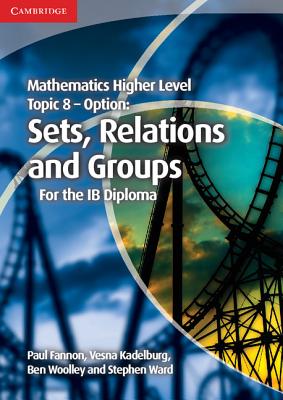 Mathematics Higher Level for the IB Diploma Option Topic 8 Sets, Relations and Groups - Paul Fannon