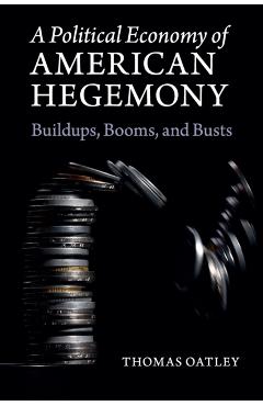 Poza produsului A Political Economy of American Hegemony: Buildups, Booms, and Busts - Thomas Oatley