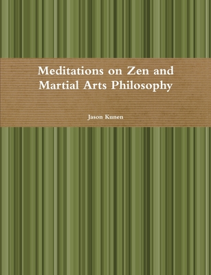 Meditations on Zen and Martial Arts Philosophy - Jason Kunen