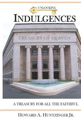 Unlocking Indulgences: A TREASURY FOR ALL THE FAITHFUL (Large Print) - Howard A. Huntzinger