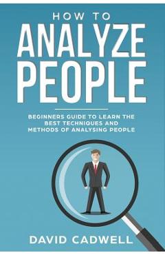 Coperta cărții 'How to Analyze People: Beginner's Guide to Learn the Best Techniques and Methods of Analyzing People - David Cadwell'
