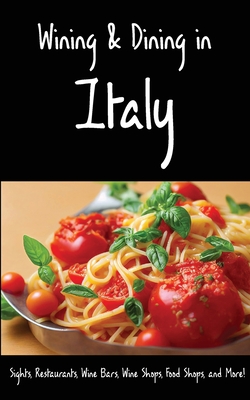 Coperta cărții 'Wining & Dining in Italy: Sights, Restaurants, Wine Bars, Wine Shops, Food Shops, and More! - Andy Herbach'