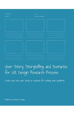 Coperta cărții 'User Story, Storytelling and Scenarios for UX Design Research Process: Create you own user story or scenario for'