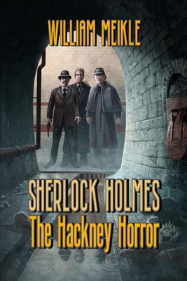 The Hackney Horror: A Weird Sherlock Holmes Adventure - William Meikle