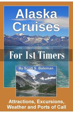Poza produsului Alaska Cruises for 1st Timers: Attractions, Excursions, Weather and Ports of Call - Scott S. Bateman