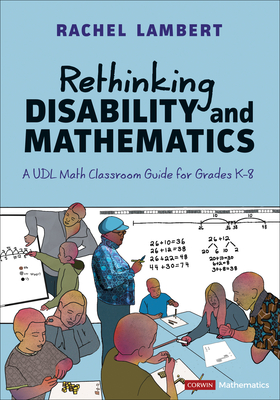 Rethinking Disability and Mathematics: A Udl Math Classroom Guide for Grades K-8 - Rachel Lambert