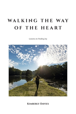 Walking the Way of the Heart: Lessons on Finding Joy - Kimberly Davies