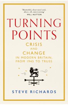 Poza produsului Turning Points: Crisis and Change in Modern Britain, from 1945 to Truss - Steve Richards
