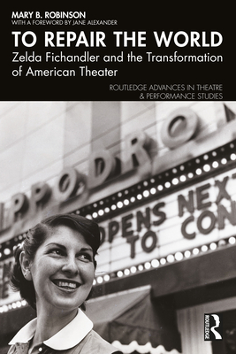 To Repair the World: Zelda Fichandler and the Transformation of American Theater - Mary B. Robinson