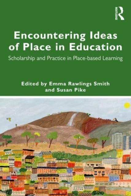 Encountering Ideas of Place in Education: Scholarship and Practice in Place-based Learning - Emma Rawlings Smith