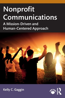 Nonprofit Communications: A Mission-Driven and Human-Centered Approach - Kelly C. Gaggin