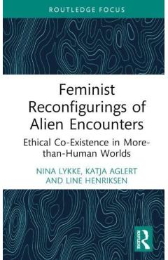 Poza produsului Feminist Reconfigurings of Alien Encounters: Ethical Co-Existence in More-than-Human Worlds - Nina Lykke