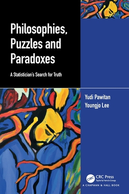 Philosophies, Puzzles and Paradoxes: A Statistician's Search for Truth - Yudi Pawitan