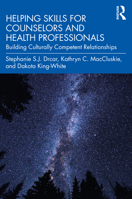 Helping Skills for Counselors and Health Professionals: Building Culturally Competent Relationships - Stephanie S. J. Drcar