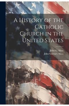 Coperta cărții 'A History of the Catholic Church in the United States - John Gilmary Shea'