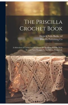 Coperta cărții 'The Priscilla Crochet Book; a Selection of Useful Articles From the Modern Priscilla With Several New Designs Never'