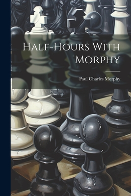 Half-hours With Morphy - Paul Charles Morphy