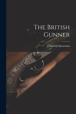 The British Gunner - J. Morton Spearman